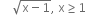 space space space space square root of straight x minus 1 end root comma space straight x greater or equal than 1