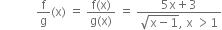 space space space space space space space space space space space space straight f over straight g left parenthesis straight x right parenthesis space equals space fraction numerator straight f left parenthesis straight x right parenthesis over denominator straight g left parenthesis straight x right parenthesis end fraction space equals space fraction numerator 5 straight x plus 3 over denominator square root of straight x minus 1 end root comma space straight x space greater than 1 end fraction