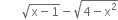 space space space space space space space square root of straight x minus 1 end root minus square root of 4 minus straight x squared end root