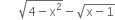 space space space space space space square root of 4 minus straight x squared end root minus square root of straight x minus 1 end root