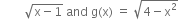 space space space space space space space space square root of straight x minus 1 end root space and space straight g left parenthesis straight x right parenthesis space equals space square root of 4 minus straight x squared end root