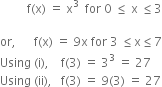 space space space space space space space space space straight f left parenthesis straight x right parenthesis space equals space straight x cubed space space for space 0 space less or equal than space straight x space less or equal than 3

or comma space space space space space space straight f left parenthesis straight x right parenthesis space equals space 9 straight x space for space 3 space less or equal than straight x less or equal than 7
Using space left parenthesis straight i right parenthesis comma space space space space straight f left parenthesis 3 right parenthesis space equals space 3 cubed space equals space 27
Using space left parenthesis ii right parenthesis comma space space space straight f left parenthesis 3 right parenthesis space equals space 9 left parenthesis 3 right parenthesis space equals space 27

