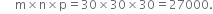 space space space space space straight m cross times straight n cross times straight p equals 30 cross times 30 cross times 30 equals 27000.
