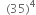 space space left parenthesis 35 right parenthesis to the power of 4