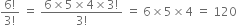 fraction numerator 6 factorial over denominator 3 factorial end fraction space equals space fraction numerator 6 cross times 5 cross times 4 cross times 3 factorial over denominator 3 factorial end fraction space equals space 6 cross times 5 cross times 4 space equals space 120