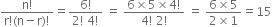 fraction numerator straight n factorial over denominator straight r factorial left parenthesis straight n minus straight r right parenthesis factorial end fraction equals fraction numerator 6 factorial over denominator 2 factorial space 4 factorial end fraction space equals space fraction numerator 6 cross times 5 cross times 4 factorial over denominator 4 factorial space 2 factorial end fraction space equals space fraction numerator 6 cross times 5 over denominator 2 cross times 1 end fraction equals 15