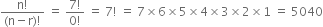 fraction numerator straight n factorial over denominator left parenthesis straight n minus straight r right parenthesis factorial end fraction space equals space fraction numerator 7 factorial over denominator 0 factorial end fraction space equals space 7 factorial space equals space 7 cross times 6 cross times 5 cross times 4 cross times 3 cross times 2 cross times 1 space equals space 5040