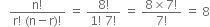 space space space fraction numerator straight n factorial over denominator straight r factorial space left parenthesis straight n minus straight r right parenthesis factorial end fraction space equals space fraction numerator 8 factorial over denominator 1 factorial space 7 factorial end fraction space equals space fraction numerator 8 cross times 7 factorial over denominator 7 factorial end fraction space equals space 8