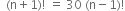 space space left parenthesis straight n plus 1 right parenthesis factorial space equals space 30 space left parenthesis straight n minus 1 right parenthesis factorial