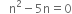 space space space straight n squared minus 5 straight n equals 0