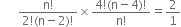 space space space space space space fraction numerator straight n factorial over denominator 2 factorial left parenthesis straight n minus 2 right parenthesis factorial end fraction cross times fraction numerator 4 factorial left parenthesis straight n minus 4 right parenthesis factorial over denominator straight n factorial end fraction equals 2 over 1