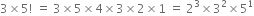 3 cross times 5 factorial space equals space 3 cross times 5 cross times 4 cross times 3 cross times 2 cross times 1 space equals space 2 cubed cross times 3 squared cross times 5 to the power of 1
