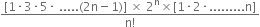 fraction numerator left square bracket 1 times 3 times 5 times space..... left parenthesis 2 straight n minus 1 right parenthesis right square bracket space cross times space 2 to the power of straight n cross times left square bracket 1 times 2 times......... straight n right square bracket over denominator straight n factorial end fraction