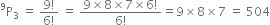 straight P presuperscript 9 subscript 3 space equals space fraction numerator 9 factorial over denominator 6 factorial end fraction space equals space fraction numerator 9 cross times 8 cross times 7 cross times 6 factorial over denominator 6 factorial end fraction equals 9 cross times 8 cross times 7 space equals space 504