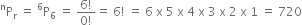 straight P presuperscript straight n subscript straight r space equals space straight P presuperscript 6 subscript 6 space equals space fraction numerator 6 factorial over denominator 0 factorial end fraction equals space 6 factorial space equals space 6 space straight x space 5 space straight x space 4 space straight x space 3 space straight x space 2 space straight x space 1 space equals space 720