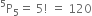 straight P presuperscript 5 subscript 5 equals space 5 factorial space equals space 120