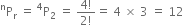 straight P presuperscript straight n subscript straight r space equals space straight P presuperscript 4 subscript 2 space equals space fraction numerator 4 factorial over denominator 2 factorial end fraction equals space 4 space cross times space 3 space equals space 12