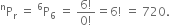 straight P presuperscript straight n subscript straight r space equals space straight P presuperscript 6 subscript 6 space equals space fraction numerator 6 factorial over denominator 0 factorial end fraction equals 6 factorial space equals space 720.