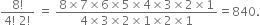 fraction numerator 8 factorial over denominator 4 factorial space 2 factorial end fraction space equals space fraction numerator 8 cross times 7 cross times 6 cross times 5 cross times 4 cross times 3 cross times 2 cross times 1 over denominator 4 cross times 3 cross times 2 cross times 1 cross times 2 cross times 1 end fraction equals 840.