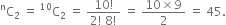 straight C presuperscript straight n subscript 2 space equals space straight C presuperscript 10 subscript 2 space equals space fraction numerator 10 factorial over denominator 2 factorial space 8 factorial end fraction space equals space fraction numerator 10 cross times 9 over denominator 2 end fraction space equals space 45.