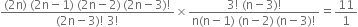 fraction numerator left parenthesis 2 straight n right parenthesis space left parenthesis 2 straight n minus 1 right parenthesis space left parenthesis 2 straight n minus 2 right parenthesis thin space left parenthesis 2 straight n minus 3 right parenthesis factorial over denominator left parenthesis 2 straight n minus 3 right parenthesis factorial space 3 factorial end fraction cross times fraction numerator 3 factorial space left parenthesis straight n minus 3 right parenthesis factorial over denominator straight n left parenthesis straight n minus 1 right parenthesis space left parenthesis straight n minus 2 right parenthesis thin space left parenthesis straight n minus 3 right parenthesis factorial end fraction equals 11 over 1