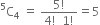 straight C presuperscript 5 subscript 4 space equals space fraction numerator 5 factorial over denominator 4 factorial space space 1 factorial end fraction equals 5