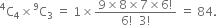 straight C presuperscript 4 subscript 4 cross times straight C presuperscript 9 subscript 3 space equals space 1 cross times fraction numerator 9 cross times 8 cross times 7 cross times 6 factorial over denominator 6 factorial space space 3 factorial end fraction space equals space 84.