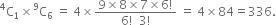 straight C presuperscript 4 subscript 1 cross times straight C presuperscript 9 subscript 6 space equals space 4 cross times fraction numerator 9 cross times 8 cross times 7 cross times 6 factorial over denominator 6 factorial space space 3 factorial end fraction space equals space 4 cross times 84 equals 336.