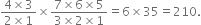 fraction numerator 4 cross times 3 over denominator 2 cross times 1 end fraction cross times fraction numerator 7 cross times 6 cross times 5 over denominator 3 cross times 2 cross times 1 end fraction equals 6 cross times 35 equals 210.