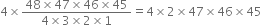 4 cross times fraction numerator 48 cross times 47 cross times 46 cross times 45 over denominator 4 cross times 3 cross times 2 cross times 1 end fraction equals 4 cross times 2 cross times 47 cross times 46 cross times 45