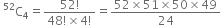 space straight C presuperscript 52 subscript 4 equals fraction numerator 52 factorial over denominator 48 factorial cross times 4 factorial end fraction equals fraction numerator 52 cross times 51 cross times 50 cross times 49 over denominator 24 end fraction