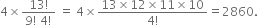 4 cross times fraction numerator 13 factorial over denominator 9 factorial space 4 factorial end fraction space equals space 4 cross times fraction numerator 13 cross times 12 cross times 11 cross times 10 over denominator 4 factorial end fraction equals 2860.