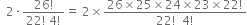 space space 2 times fraction numerator 26 factorial over denominator 22 factorial space 4 factorial end fraction equals space 2 cross times fraction numerator 26 cross times 25 cross times 24 cross times 23 cross times 22 factorial over denominator 22 factorial space space 4 factorial end fraction