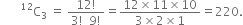 space space space space space space space straight C presuperscript 12 subscript 3 space equals space fraction numerator 12 factorial over denominator 3 factorial space space 9 factorial end fraction equals fraction numerator 12 cross times 11 cross times 10 over denominator 3 cross times 2 cross times 1 end fraction equals 220.