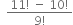 space space fraction numerator 11 factorial space minus space 10 factorial over denominator 9 factorial end fraction