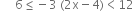 space space space space space 6 less or equal than negative 3 space left parenthesis 2 straight x minus 4 right parenthesis less than 12