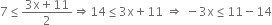 7 less or equal than fraction numerator 3 straight x plus 11 over denominator 2 end fraction rightwards double arrow 14 less or equal than 3 straight x plus 11 space rightwards double arrow space minus 3 straight x less or equal than 11 minus 14