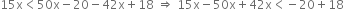 15 straight x less than 50 straight x minus 20 minus 42 straight x plus 18 space rightwards double arrow space 15 straight x minus 50 straight x plus 42 straight x less than negative 20 plus 18