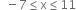 space space minus 7 less or equal than straight x less or equal than 11