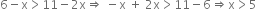 6 minus straight x greater than 11 minus 2 straight x rightwards double arrow space minus straight x space plus space 2 straight x greater than 11 minus 6 rightwards double arrow straight x greater than 5