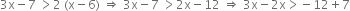 3 straight x minus 7 space greater than 2 space left parenthesis straight x minus 6 right parenthesis space rightwards double arrow space 3 straight x minus 7 space greater than 2 straight x minus 12 space rightwards double arrow space 3 straight x minus 2 straight x greater than negative 12 plus 7