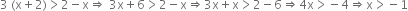 3 space left parenthesis straight x plus 2 right parenthesis greater than 2 minus straight x rightwards double arrow space 3 straight x plus 6 greater than 2 minus straight x rightwards double arrow 3 straight x plus straight x greater than 2 minus 6 rightwards double arrow 4 straight x greater than negative 4 rightwards double arrow straight x greater than negative 1