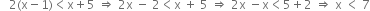 space space space 2 left parenthesis straight x minus 1 right parenthesis less than straight x plus 5 space rightwards double arrow space 2 straight x space minus space 2 less than straight x space plus space 5 space rightwards double arrow space 2 straight x space minus straight x less than 5 plus 2 space rightwards double arrow space straight x space less than space 7