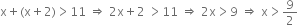 straight x plus left parenthesis straight x plus 2 right parenthesis greater than 11 space rightwards double arrow space 2 straight x plus 2 space greater than 11 space rightwards double arrow space 2 straight x greater than 9 space rightwards double arrow space straight x greater than 9 over 2