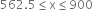 562.5 less or equal than straight x less or equal than 900