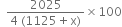 space space fraction numerator 2025 over denominator 4 space left parenthesis 1125 plus straight x right parenthesis end fraction cross times 100