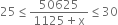 25 less or equal than fraction numerator 50625 over denominator 1125 plus straight x end fraction less or equal than 30