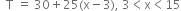 space space straight T space equals space 30 plus 25 left parenthesis straight x minus 3 right parenthesis comma space 3 less than straight x less than 15