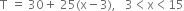 straight T space equals space 30 plus space 25 left parenthesis straight x minus 3 right parenthesis comma space space space 3 less than straight x less than 15