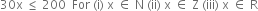 30 straight x space less or equal than space 200 space space For space left parenthesis straight i right parenthesis space straight x space element of space straight N space left parenthesis ii right parenthesis space straight x space element of space straight Z space left parenthesis iii right parenthesis space straight x space element of space straight R